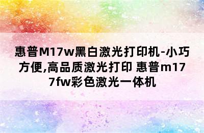 惠普M17w黑白激光打印机-小巧方便,高品质激光打印 惠普m177fw彩色激光一体机